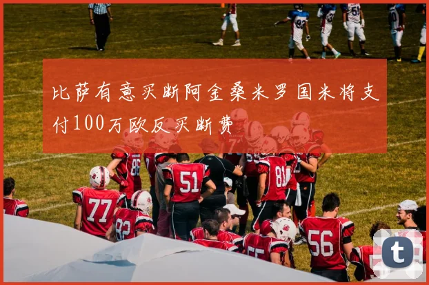 比萨有意买断阿金桑米罗国米将支付100万欧反买断费